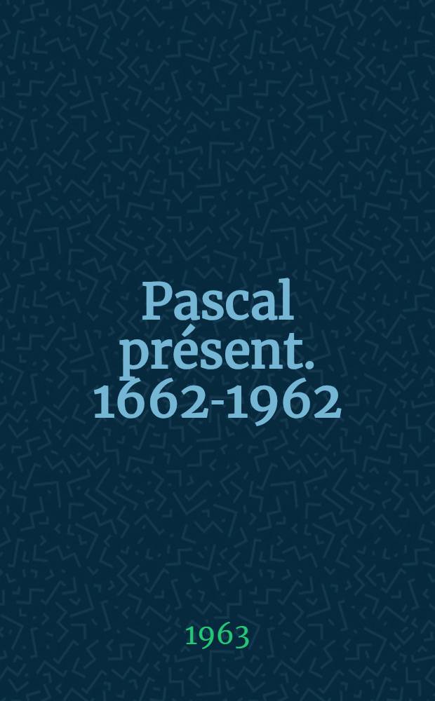 Pascal présent. 1662-1962 : Recueil d'articles