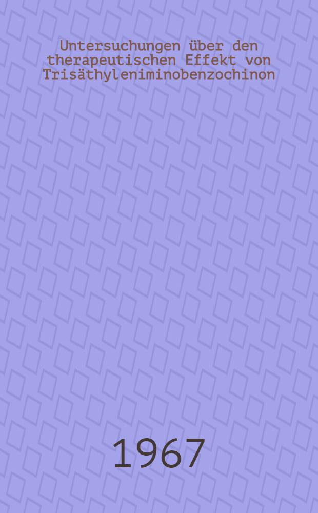 Untersuchungen über den therapeutischen Effekt von Trisäthyleniminobenzochinon (Trenimon) nach chirurgischer Behandlung maligner Tumoren von Mamma, Nieren, Knochen, Weichteilen und malignen Melanomen : Inaug.-Diss. ... der ... Med. Fakultät der ... Univ. zu Erlangen-Nürnberg