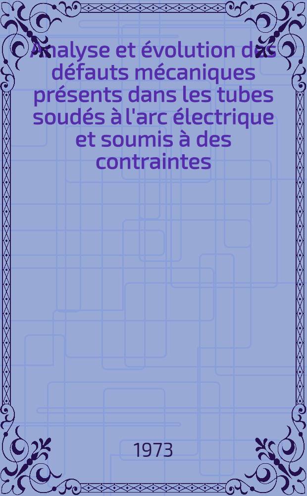Analyse et évolution des défauts mécaniques présents dans les tubes soudés à l'arc électrique et soumis à des contraintes : Thèse