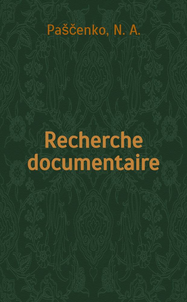 Recherche documentaire; Syst&egrave;mes de recherche documentaire: Man. pour les &eacute;tudiants des Cours interr&eacute;gionaux de l'inform. industr. et documentation organis&eacute;s par l'ONUDI en collab. avec le Gouv. de l'URSS / N. A. Pastchenko; ONUDI-UNESCO. Cours interr&eacute;gionaux de la formation des sp&eacute;cialistes en inform. industr. et documentation