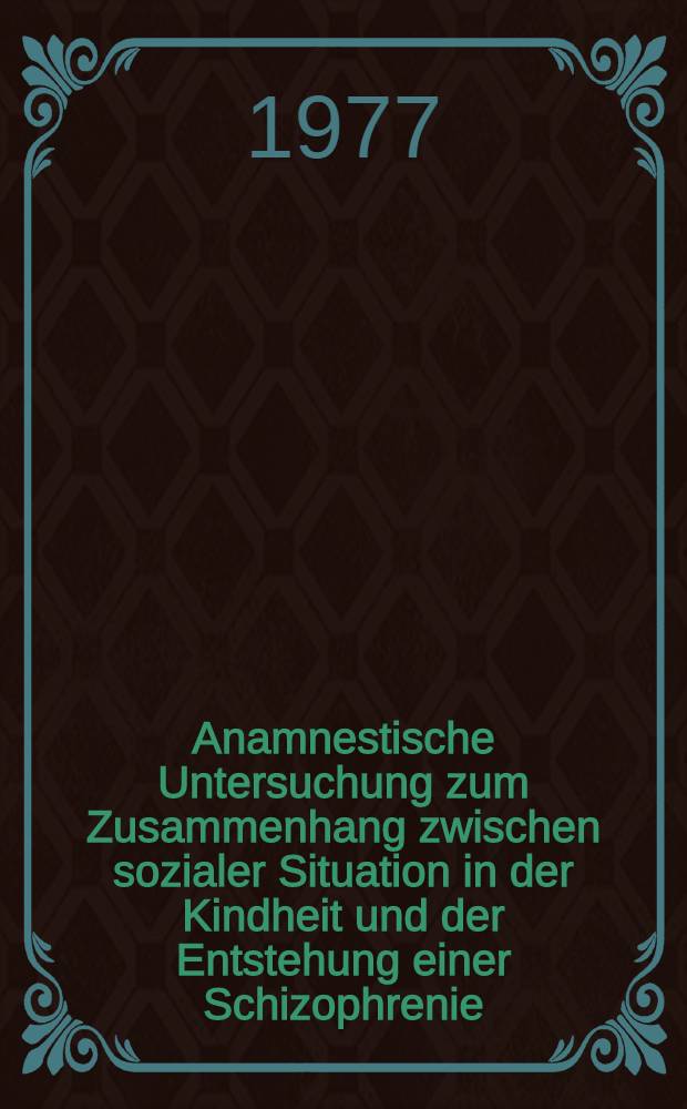 Anamnestische Untersuchung zum Zusammenhang zwischen sozialer Situation in der Kindheit und der Entstehung einer Schizophrenie : Ein Vergleich zwischen einer Gruppe erwachsener Schizophrener u. einer Gruppe psychisch unauffälliger Patienten : Inaug.-Diss. der Med. Fak. der Univ. zu Tübingen
