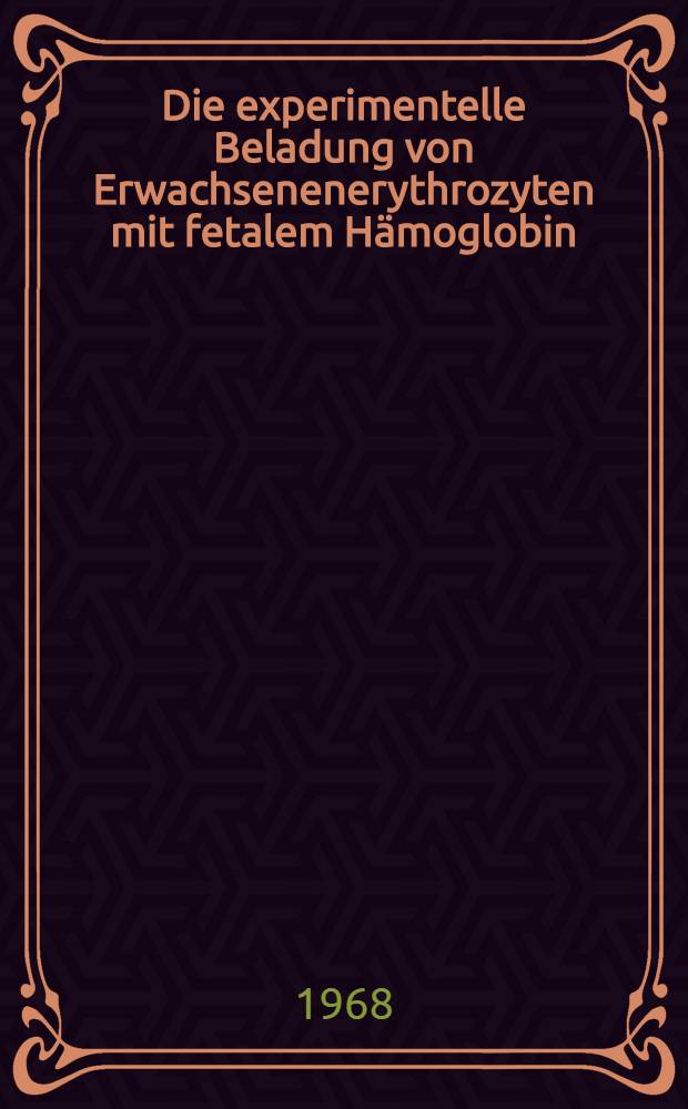 Die experimentelle Beladung von Erwachsenenerythrozyten mit fetalem H&auml;moglobin : Inaug.-Diss. ... einer ... Med. Fakult&auml;t der ... Univ. zu T&uuml;bingen