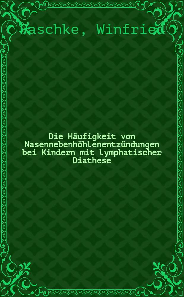 Die H&auml;ufigkeit von Nasennebenh&ouml;hlenentz&uuml;ndungen bei Kindern mit lymphatischer Diathese : Inaug.-Diss. ... der ... Univ. zu Erlangen-N&uuml;rnberg