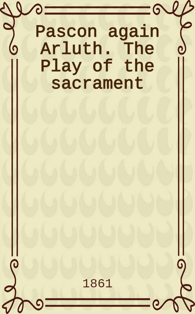 Pascon again Arluth. The Play of the sacrament