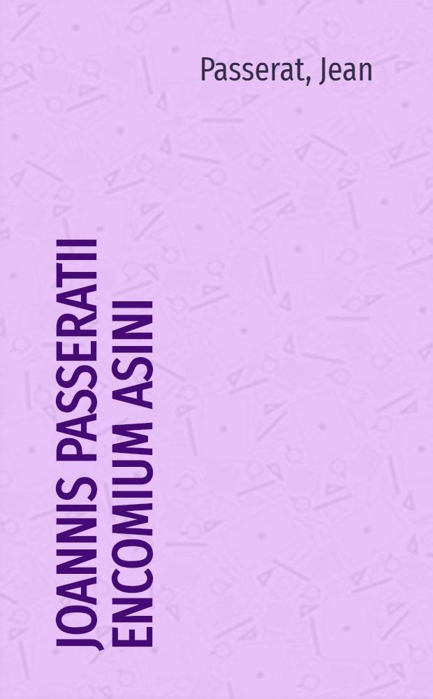 Joannis Passeratii Encomium Asini