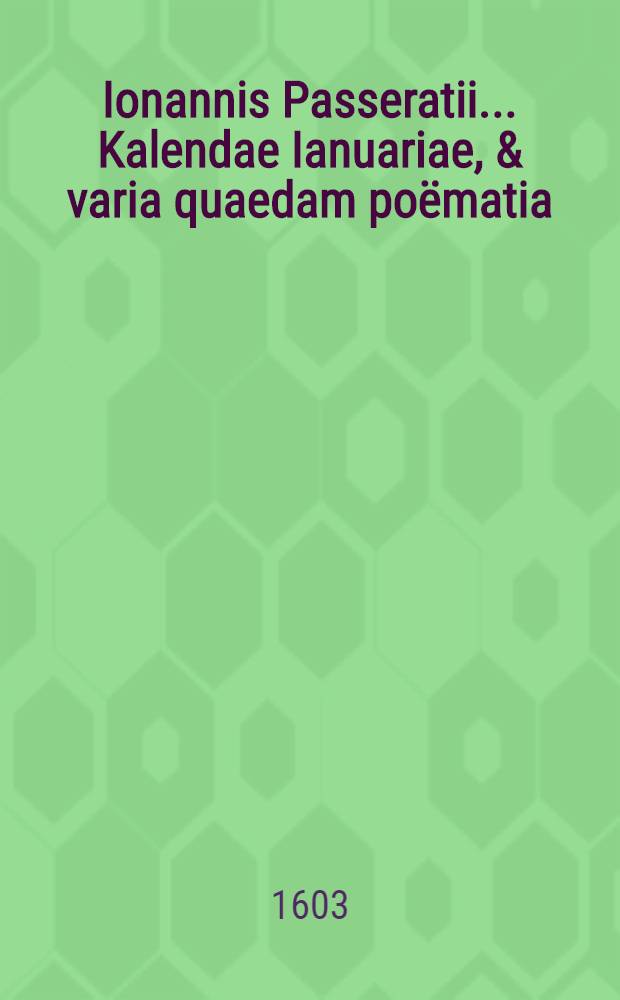 Ionannis Passeratii ... Kalendae Ianuariae, & varia quaedam poëmatia