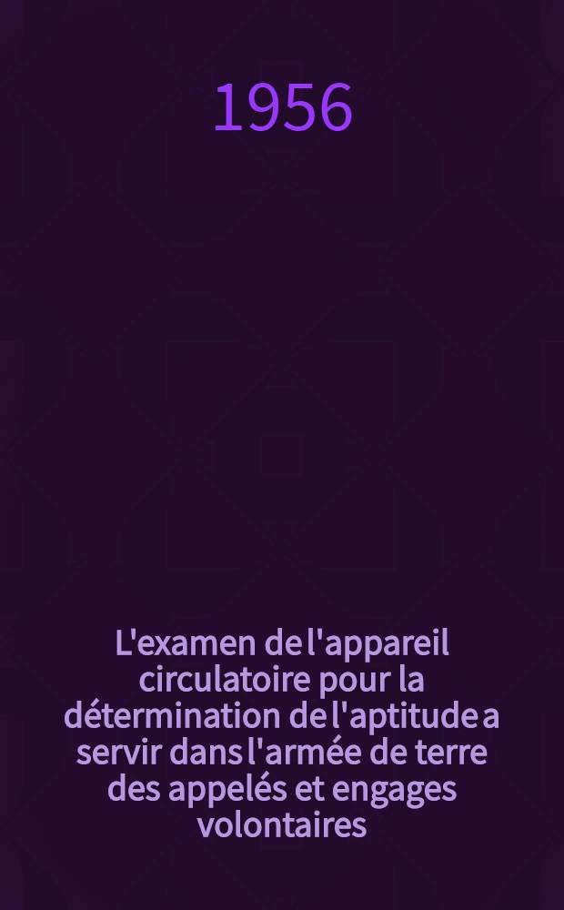 L'examen de l'appareil circulatoire pour la détermination de l'aptitude a servir dans l'armée de terre des appelés et engages volontaires : Thèse pour le doctorat en méd. (diplôme d'État)