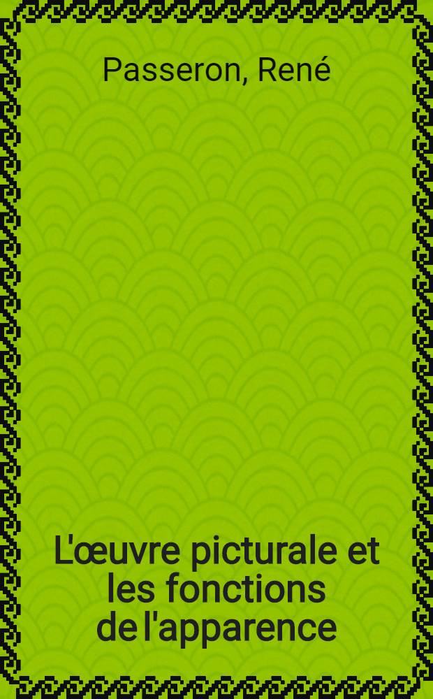 L'&oelig;uvre picturale et les fonctions de l'apparence : Th&egrave;se ..