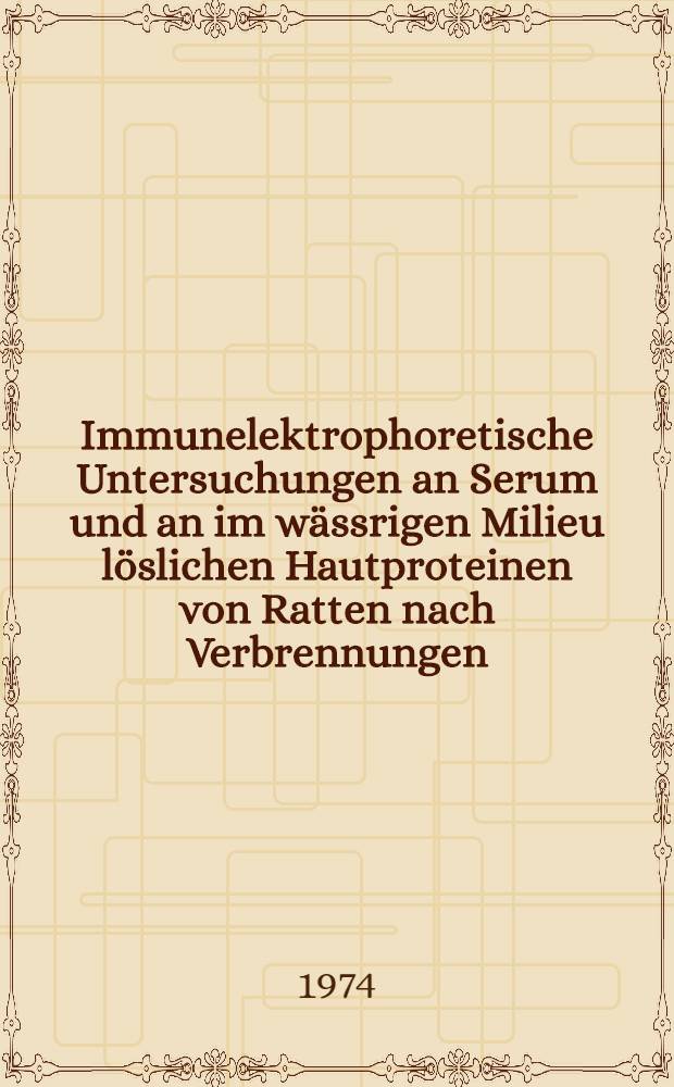 Immunelektrophoretische Untersuchungen an Serum und an im wässrigen Milieu löslichen Hautproteinen von Ratten nach Verbrennungen : Inaug.-Diss. ... der ... Med. Fak. der ... Univ. zu Bonn
