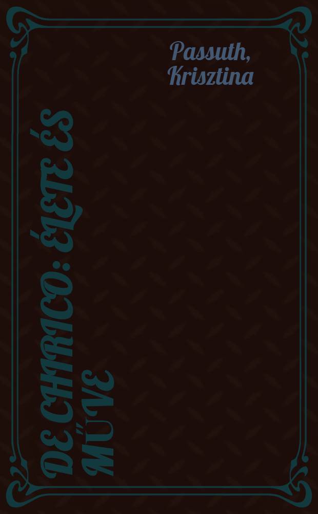 De Chirico : &Eacute;lete &eacute;s műve