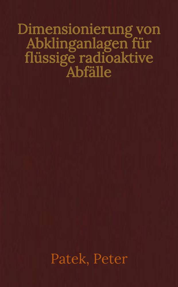 Dimensionierung von Abklinganlagen f&uuml;r fl&uuml;ssige radioaktive Abf&auml;lle (Grunds&auml;tzliche &Uuml;berlegungen und Methoden)