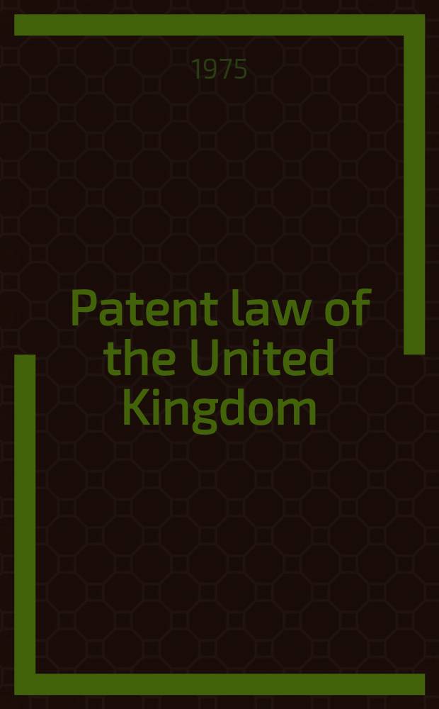 Patent law of the United Kingdom : Texts, comment. a. notes on practice