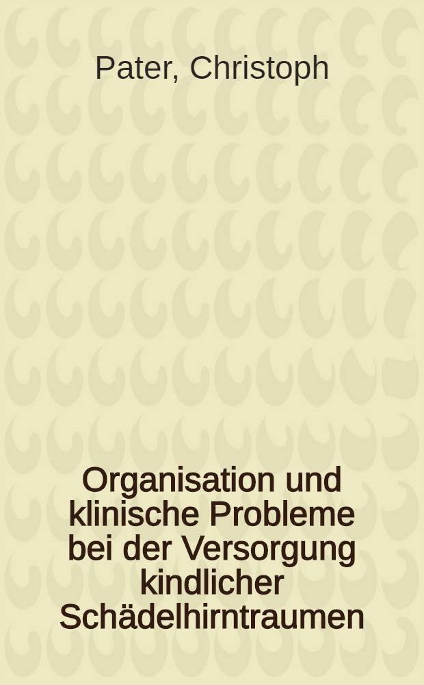 Organisation und klinische Probleme bei der Versorgung kindlicher Schädelhirntraumen : Inaug.-Diss. ... einer Med. Fak. der ... Univ. zu Tübingen