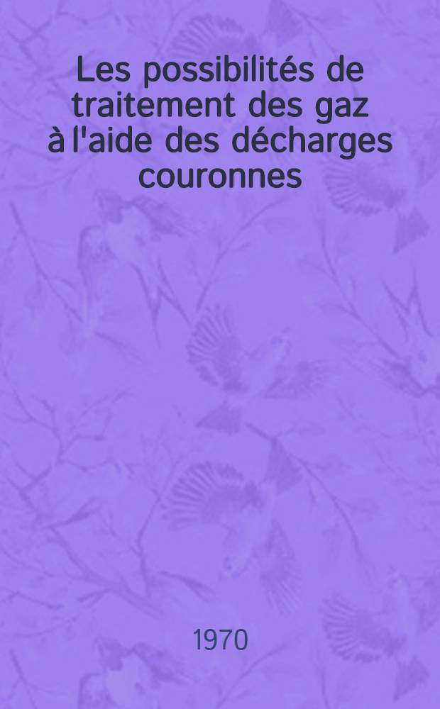 Les possibilités de traitement des gaz à l'aide des décharges couronnes = Возможность очистки газов с помощью коронных электрических разрядов