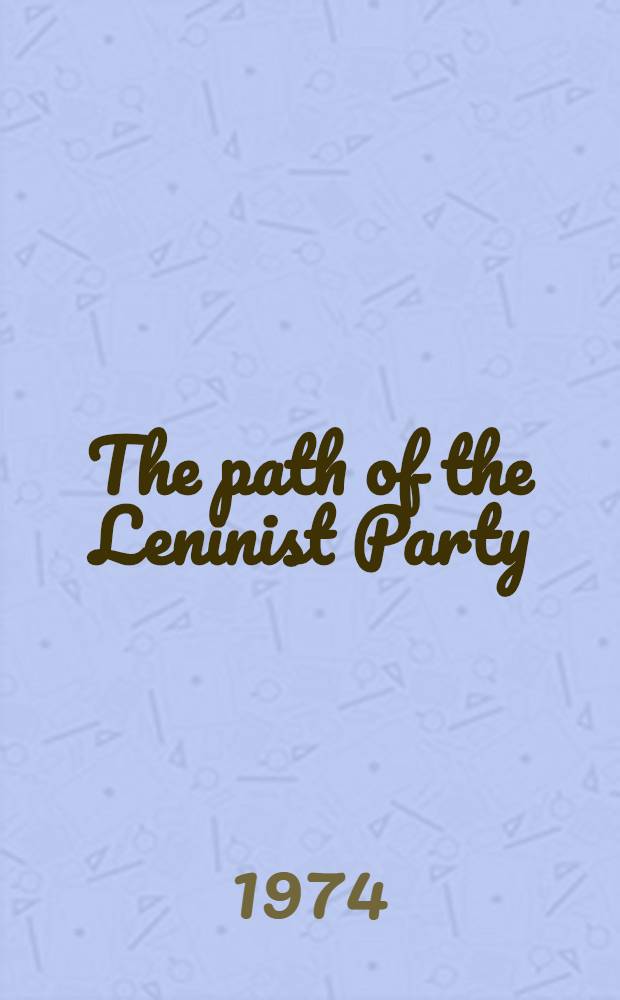 The path of the Leninist Party : A short history of the Communist Party of the Soviet Union based on the material of the Party congresses