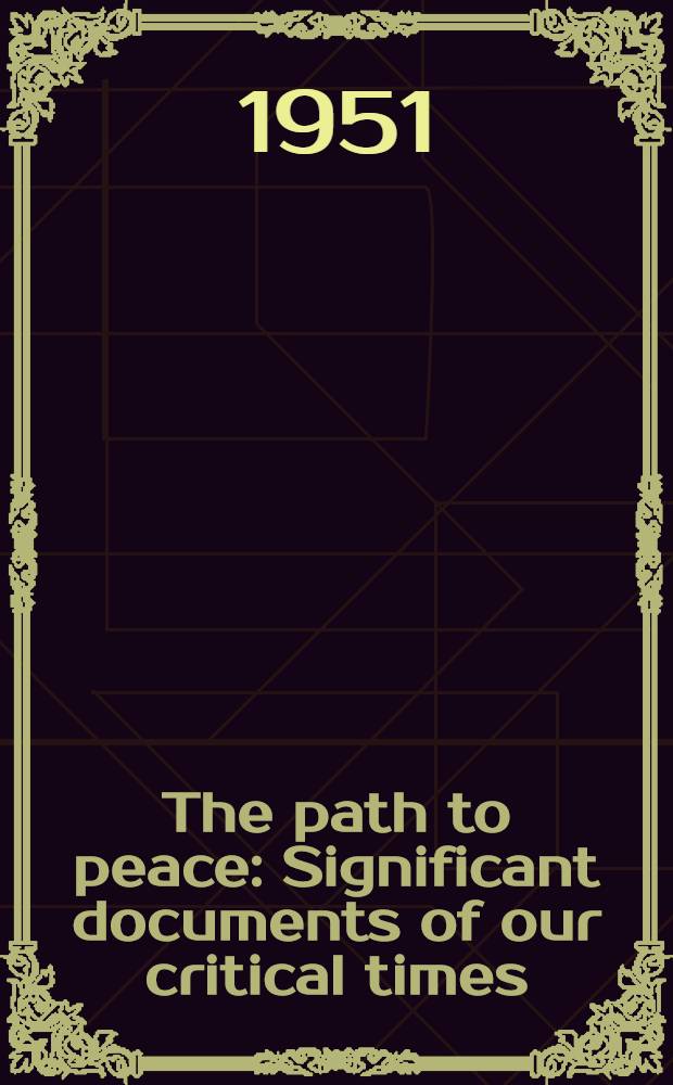 The path to peace : Significant documents of our critical times