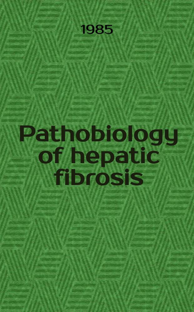 Pathobiology of hepatic fibrosis : Proc. of the Intern. symp. on pathobiology of hepatic fibrosis, Matsue, Japan, 16-17 June 1985