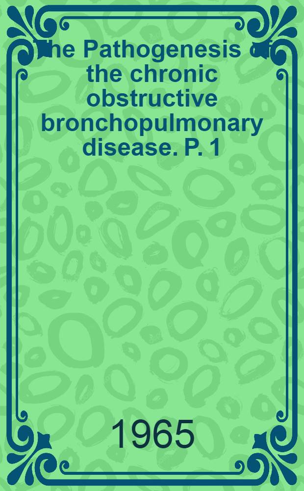 The Pathogenesis of the chronic obstructive bronchopulmonary disease. P. 1 : Proceedings of the 7th annual Conference on research in emphysema, Aspen, Colo., June 10-13, 1964