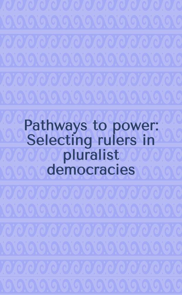 Pathways to power : Selecting rulers in pluralist democracies