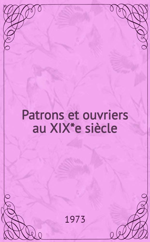 Patrons et ouvriers au XIX*e si&egrave;cle : 1840-1914