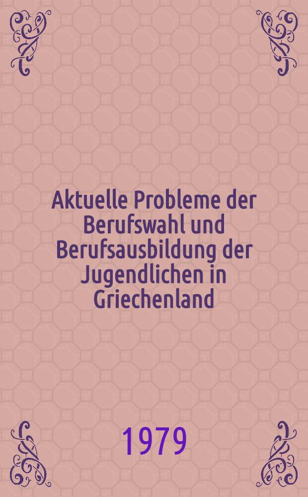 Aktuelle Probleme der Berufswahl und Berufsausbildung der Jugendlichen in Griechenland : Inaug.-Diss