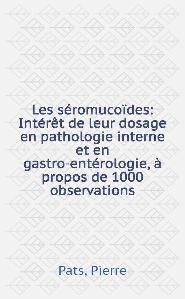Les séromucoïdes : Intérêt de leur dosage en pathologie interne et en gastro-entérologie, à propos de 1000 observations : Thèse ..