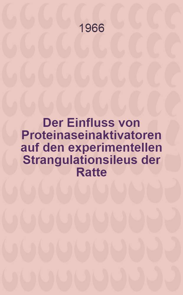 Der Einfluss von Proteinaseinaktivatoren auf den experimentellen Strangulationsileus der Ratte : Inaug.-Diss. ... einer ... Med. Fakult&auml;t der ... Univ. Erlangen-N&uuml;rnberg