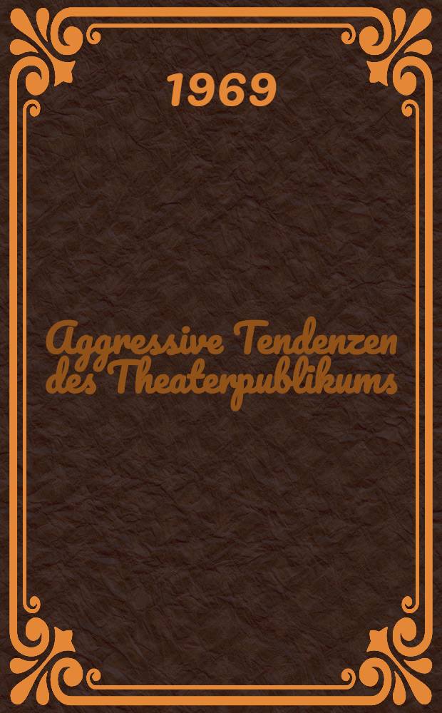 Aggressive Tendenzen des Theaterpublikums : Eine strukturell-funktionale Untersuchung über den sog. : Theaterskandal anhand der Sozialverhältnisse der Goethezeit : Inaug.-Diss. ... der Philos. Fak. der ... Univ. Berlin