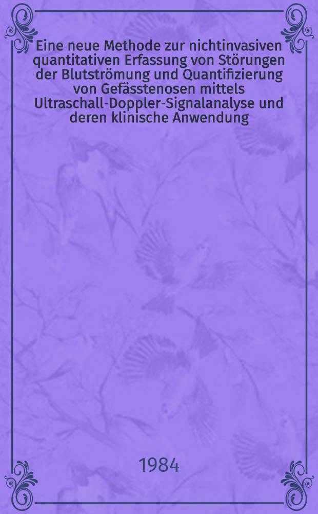 Eine neue Methode zur nichtinvasiven quantitativen Erfassung von Störungen der Blutströmung und Quantifizierung von Gefässtenosen mittels Ultraschall-Doppler-Signalanalyse und deren klinische Anwendung : Diss