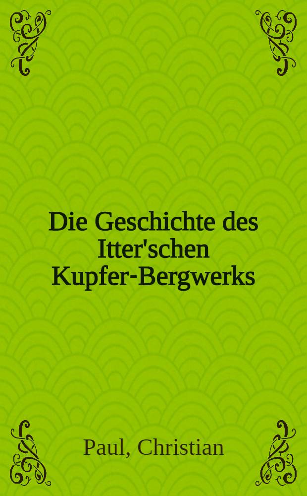 Die Geschichte des Itter'schen Kupfer-Bergwerks