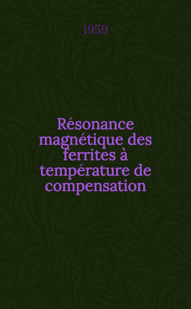 Résonance magnétique des ferrites à température de compensation: 1-re thèse; Propositions données par la Faculté: 2-e thèse: Thèses ... / par Jean Paulevé ..