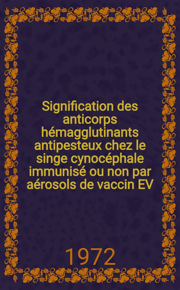 Signification des anticorps hémagglutinants antipesteux chez le singe cynocéphale immunisé ou non par aérosols de vaccin EV (vaccin vivant EV de Girard et Robic) : Thèse ..