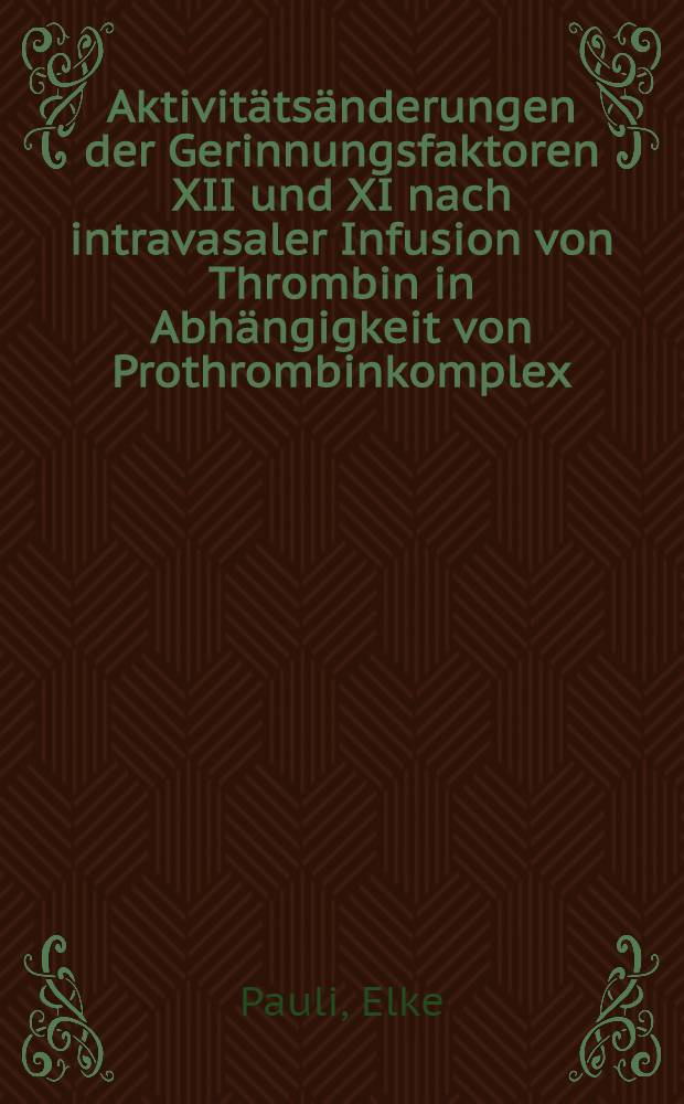 Aktivitätsänderungen der Gerinnungsfaktoren XII und XI nach intravasaler Infusion von Thrombin in Abhängigkeit von Prothrombinkomplex : Inaug.-Diss