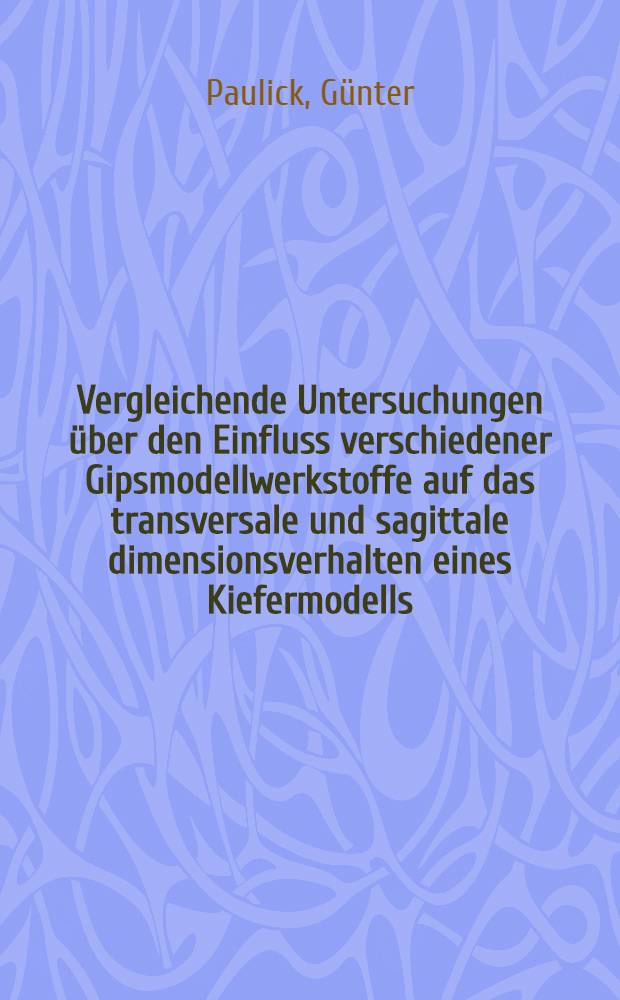 Vergleichende Untersuchungen über den Einfluss verschiedener Gipsmodellwerkstoffe auf das transversale und sagittale dimensionsverhalten eines Kiefermodells : Inaug.-Diss. ... der Med. Fak. der ... Univ. Mainz ..