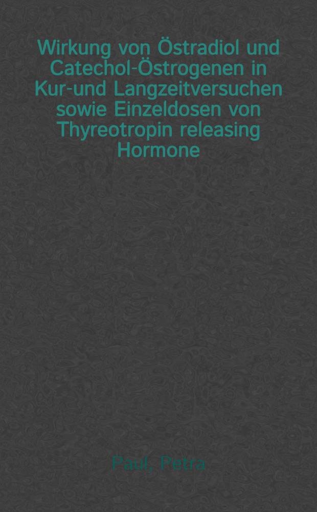Wirkung von Östradiol und Catechol-Östrogenen in Kurz- und Langzeitversuchen sowie Einzeldosen von Thyreotropin releasing Hormone (TRH) auf die Prolactin-Ausschüttung der Hypophyse bei der ovarektomierten Ratte : Inaug.-Diss