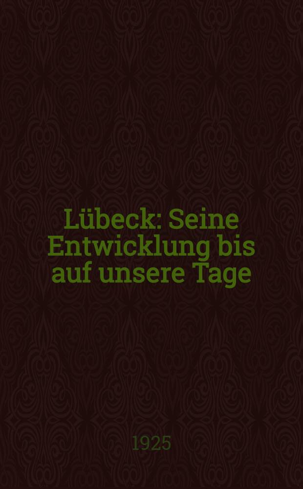 Lübeck : Seine Entwicklung bis auf unsere Tage