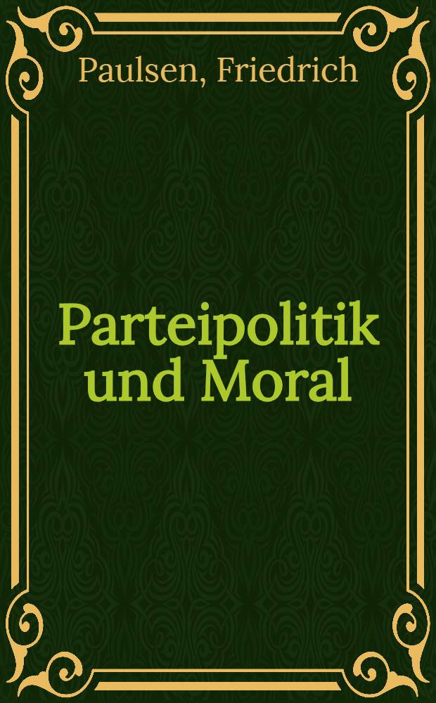 Parteipolitik und Moral : Vortr. gehalten ... am 13. Okt. 1900