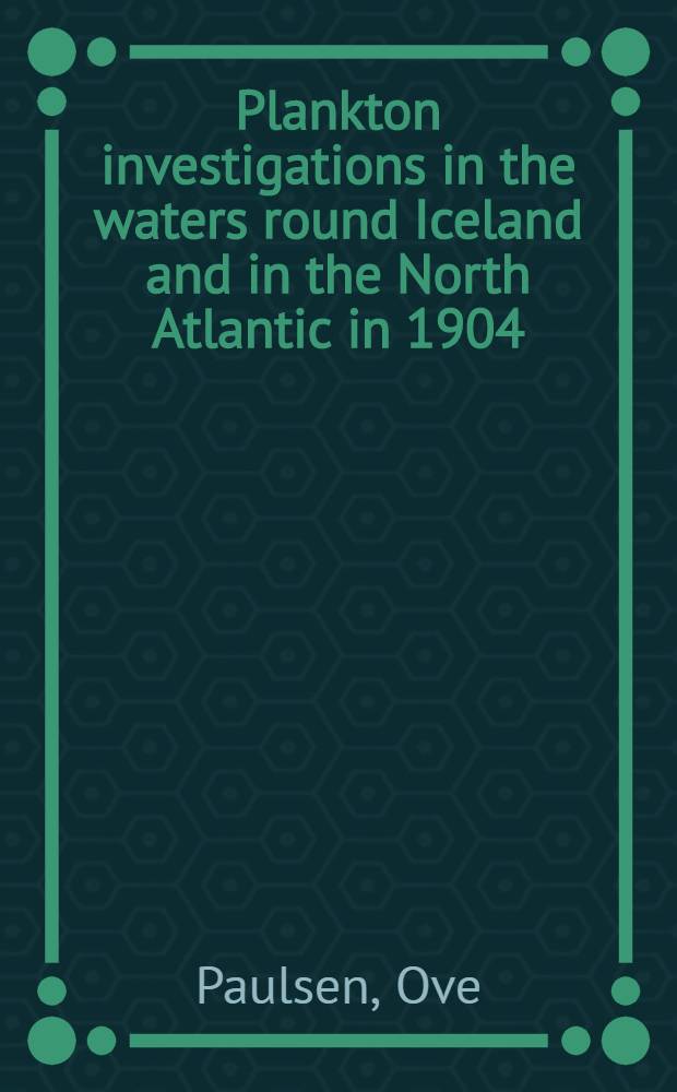 Plankton investigations in the waters round Iceland and in the North Atlantic in 1904