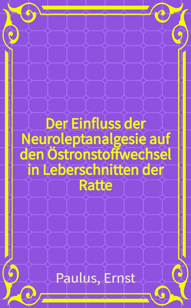 Der Einfluss der Neuroleptanalgesie auf den Östronstoffwechsel in Leberschnitten der Ratte : Inaug.-Diss. ... der ... Med. Fak. der ... Univ. zu Bonn