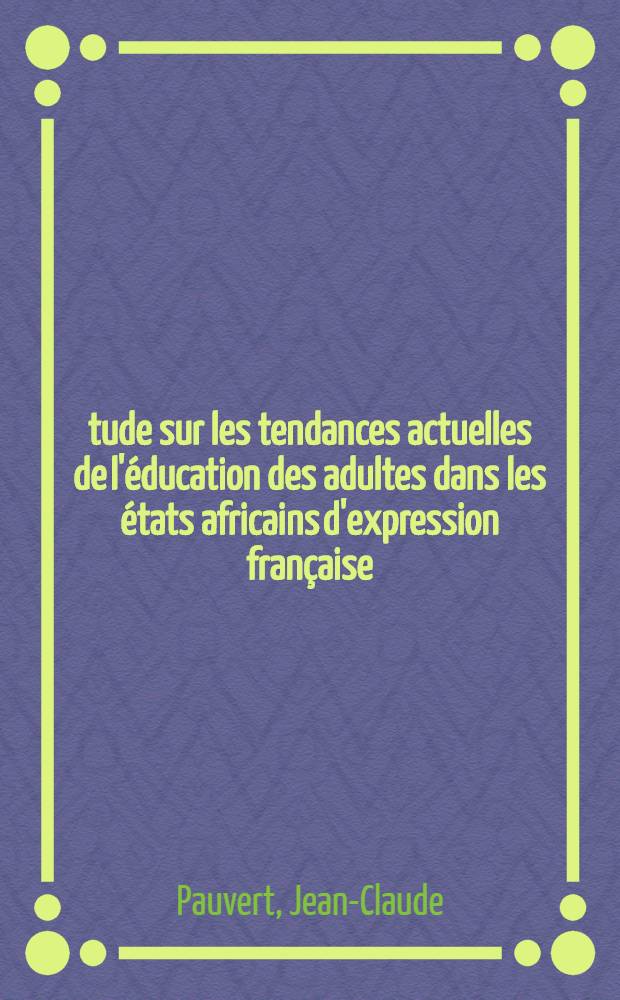 &Eacute;tude sur les tendances actuelles de l'&eacute;ducation des adultes dans les &eacute;tats africains d'expression fran&ccedil;aise