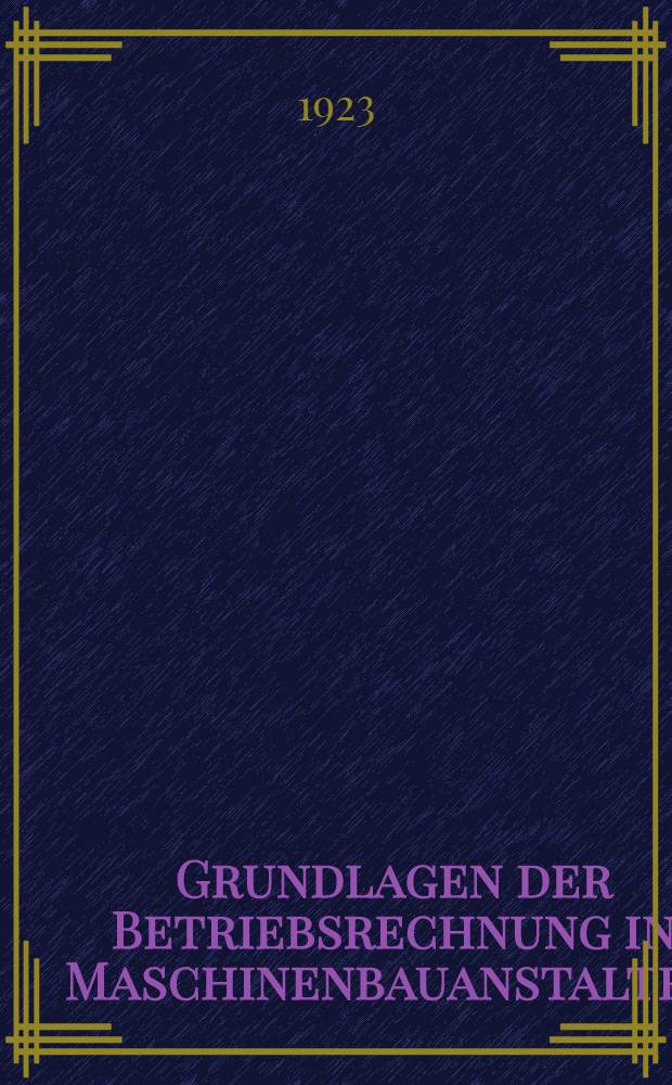 Grundlagen der Betriebsrechnung in Maschinenbauanstalten