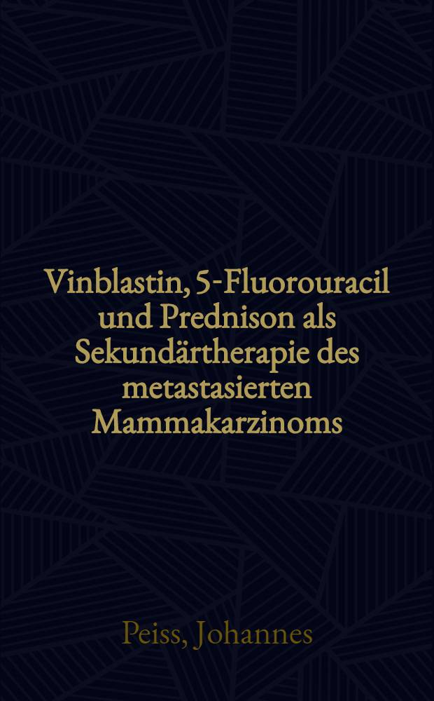 Vinblastin, 5-Fluorouracil und Prednison als Sekundärtherapie des metastasierten Mammakarzinoms : Inaug.-Diss