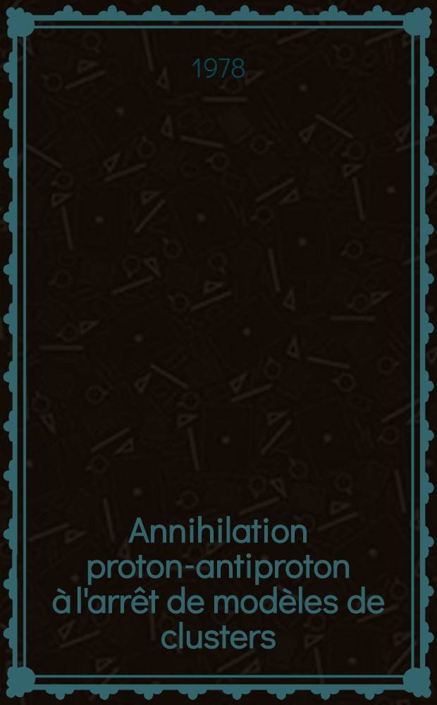 Annihilation proton-antiproton à l'arrêt de modèles de clusters : Thèse