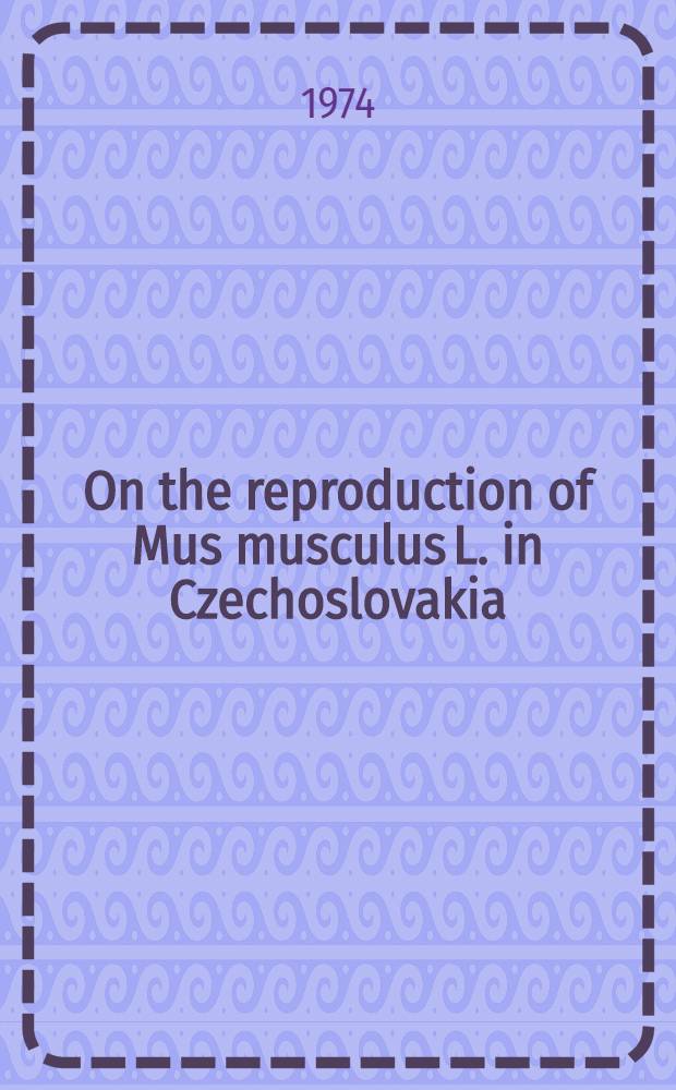 On the reproduction of Mus musculus L. in Czechoslovakia