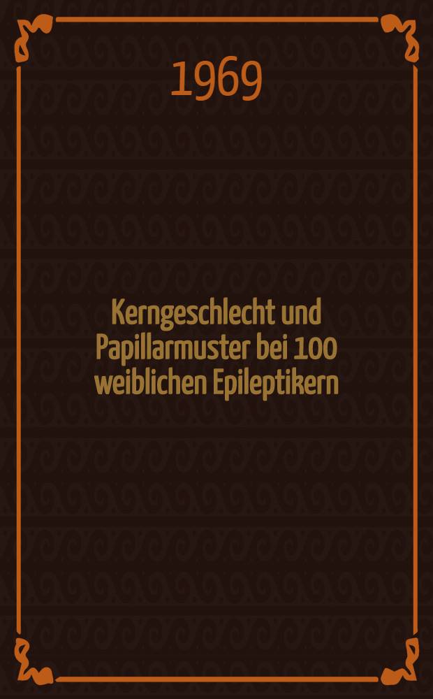 Kerngeschlecht und Papillarmuster bei 100 weiblichen Epileptikern : Inaug.-Diss. ... der ... Med. Fakult&auml;t der ... Univ. Erlangen-N&uuml;rnberg