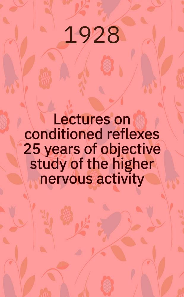 Lectures on conditioned reflexes 25 years of objective study of the higher nervous activity (behaviour) of animals
