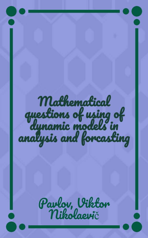 Mathematical questions of using of dynamic models in analysis and forcasting : A rep. for the 5th IFAC / IFORS Conf. on dynamic modelling a. control of nat. economics, Budapest, June 1986
