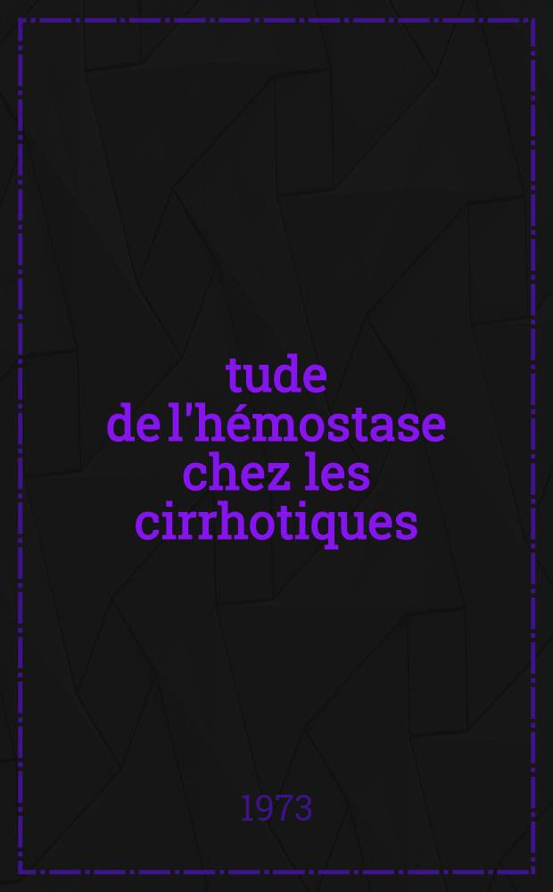 &Eacute;tude de l'h&eacute;mostase chez les cirrhotiques : &Agrave; propos de 50 observations : Th&egrave;se ..