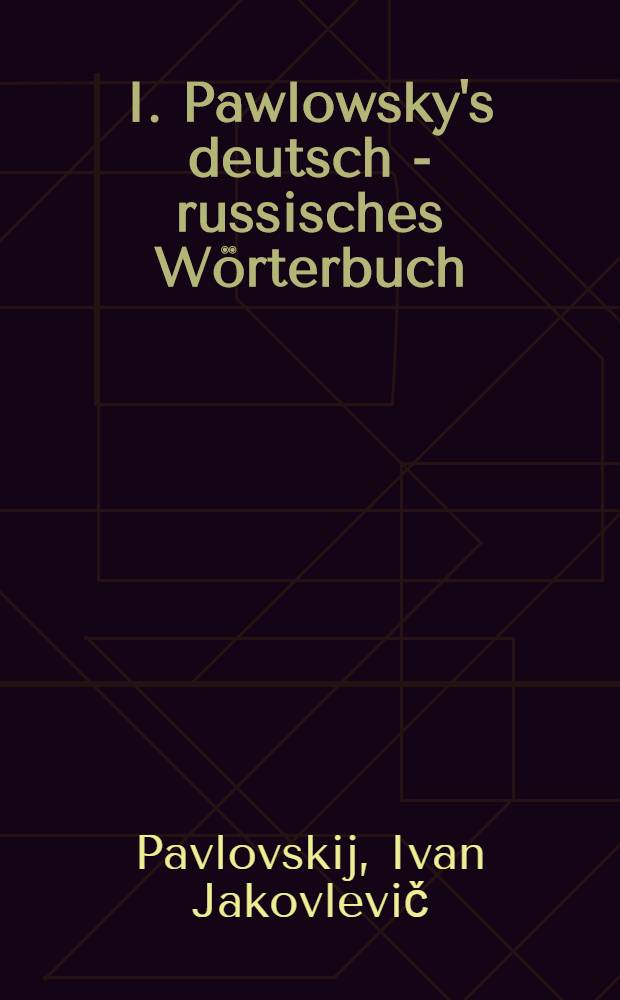 I. Pawlowsky's deutsch - russisches Wörterbuch