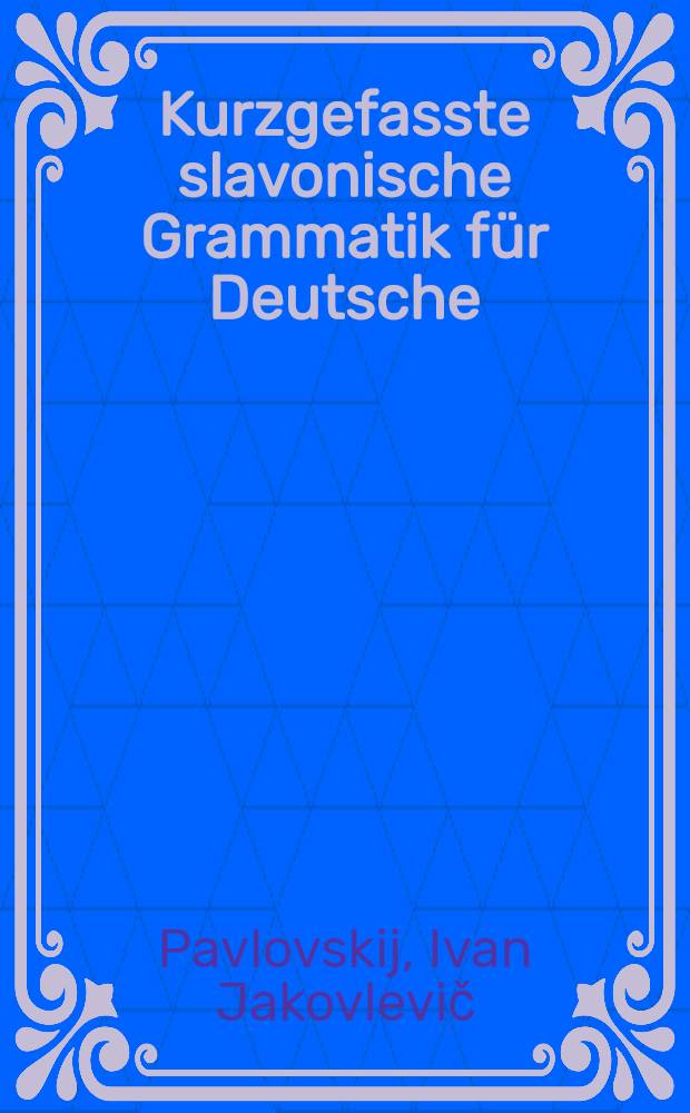 Kurzgefasste slavonische Grammatik für Deutsche = Краткая славянская грамматика для нѣмцевъ